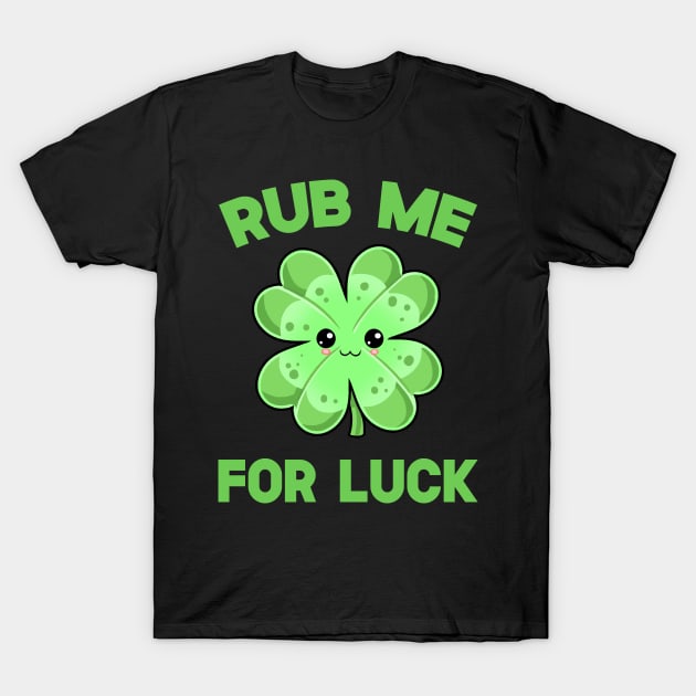 St Patricks Day Rub Me For Luck Kawaii Cute Clover T-Shirt by SusurrationStudio